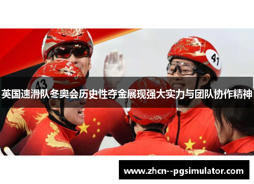 英国速滑队冬奥会历史性夺金展现强大实力与团队协作精神 英国速滑队冬奥会历史性夺金展现强大实力与团队协作精神