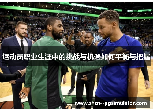 运动员职业生涯中的挑战与机遇如何平衡与把握 运动员职业生涯中的挑战与机遇如何平衡与把握