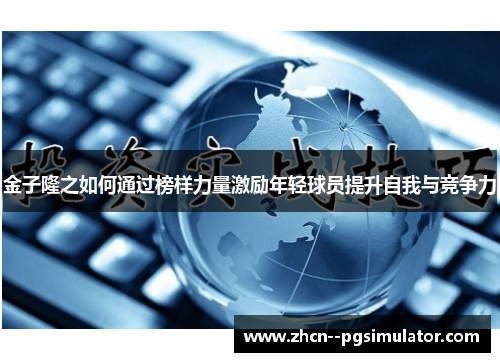 金子隆之如何通过榜样力量激励年轻球员提升自我与竞争力