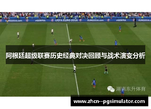 阿根廷超级联赛历史经典对决回顾与战术演变分析