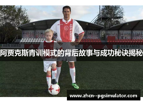 阿贾克斯青训模式的背后故事与成功秘诀揭秘 阿贾克斯青训模式的背后故事与成功秘诀揭秘