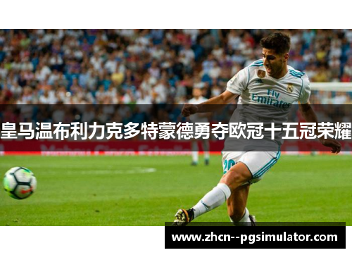 皇马温布利力克多特蒙德勇夺欧冠十五冠荣耀